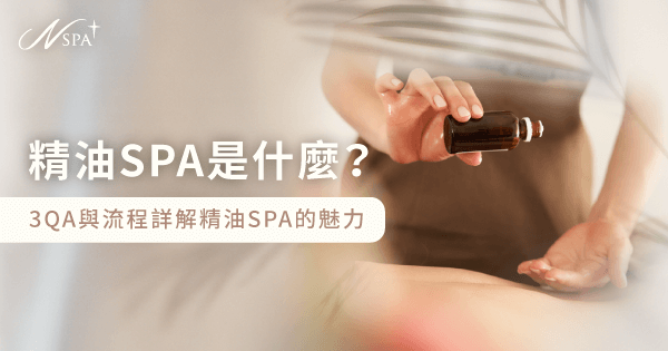 精油SPA是什麼?3QA與流程詳解精油SPA的魅力|N SPA